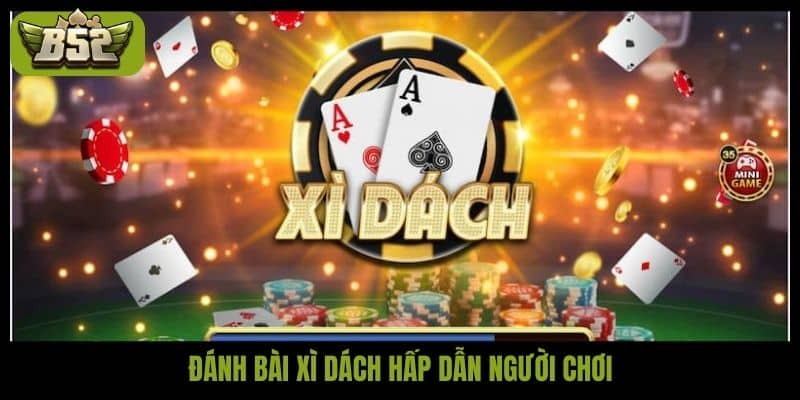 Đánh bài xì dách hấp dẫn người chơi