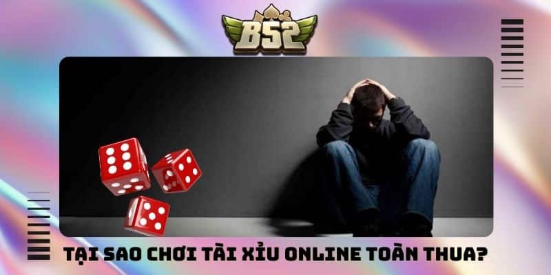 tại sao chơi tài xỉu online toàn thua