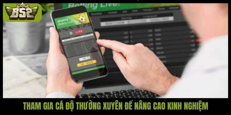 Tham gia cá độ thường xuyên để nâng cao kinh nghiệm